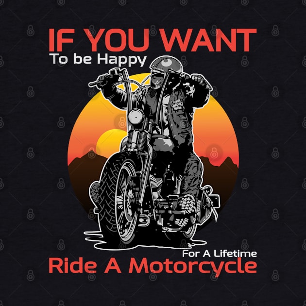 If you want, to be happy, for a lifetime, ride a motorcycle, born to ride by Lekrock Shop